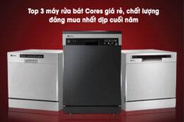 Top 3 máy rửa bát Cores giá rẻ, chất lượng đáng mua nhất dịp cuối năm