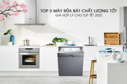 Top 3 máy rửa bát chất lượng tốt, giá hợp lý cho dịp Tết 2022