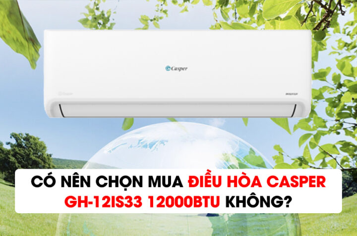 Có nên chọn mua điều hòa Casper GH-12IS33 12000BTU không?