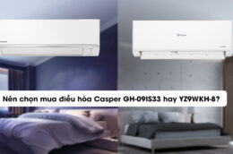 Nên chọn mua điều hòa Casper GH-09IS33 hay YZ9WKH-8?
