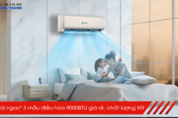 "Bỏ túi ngay" 3 mẫu điều hòa 9000BTU giá rẻ, chất lượng tốt