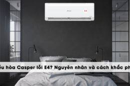 Điều hòa Casper lỗi E4? Nguyên nhân và cách khắc phục