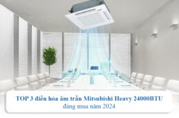 TOP 3 điều hòa âm trần Mitsubishi Heavy 24000BTU đáng mua năm 2024