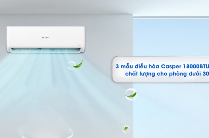 3 mẫu điều hòa Casper 18000BTU giá rẻ, chất lượng cho phòng dưới 30m2